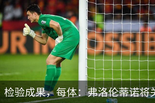 检验成果，每体：弗洛伦蒂诺将关注穆里尼奥国家德比表现