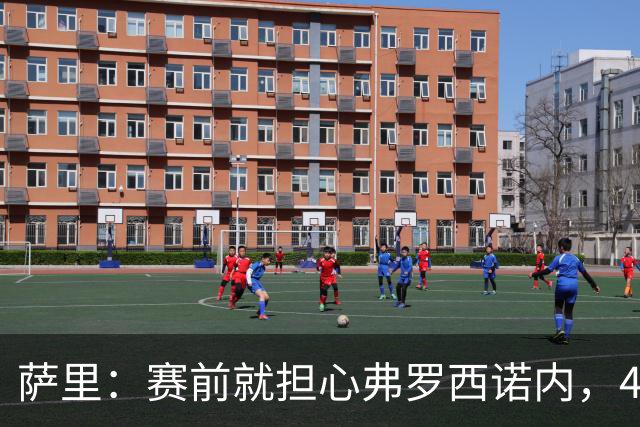 萨里：赛前就担心弗罗西诺内，4-4的结果只能接受