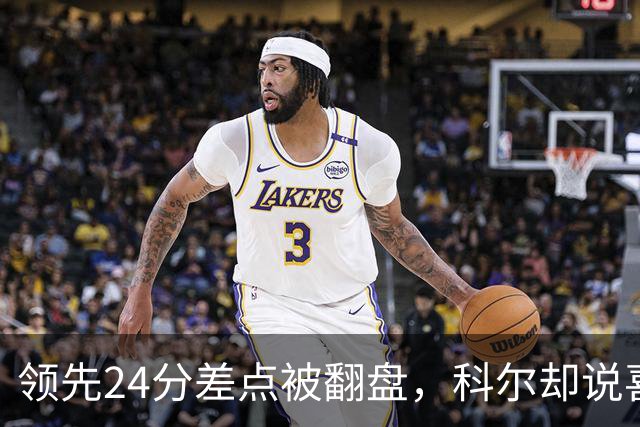 领先24分差点被翻盘，科尔却说喜欢这样